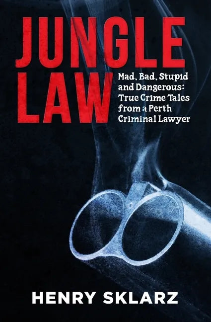 Jungle Law: Mad, Bad, Stupid and Dangerous: True Crime Tales from a Perth Criminal Lawyer - Paperback