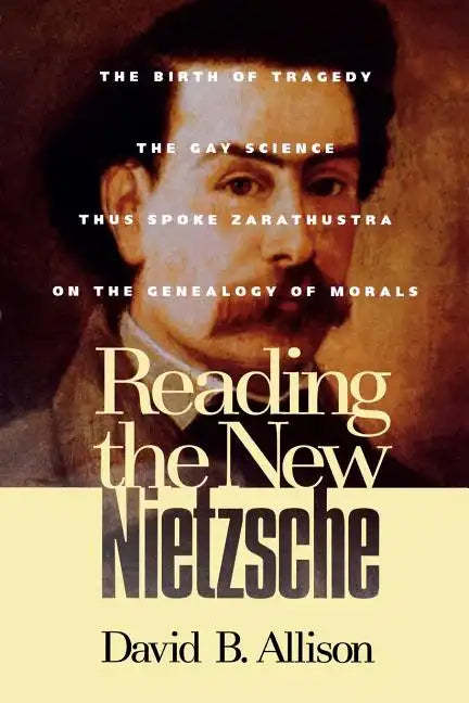 Reading the New Nietzsche: The Birth of Tragedy, the Gay Science, Thus Spoken Zarathustra, and on the Genealogy of Morals - Paperback