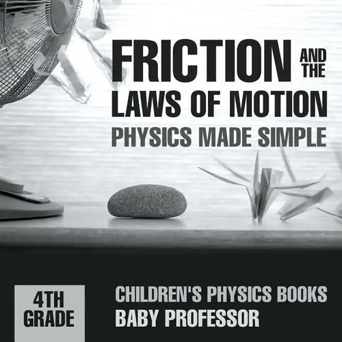 Friction and the Laws of Motion - Physics Made Simple - 4th Grade Children's Physics Books - Paperback