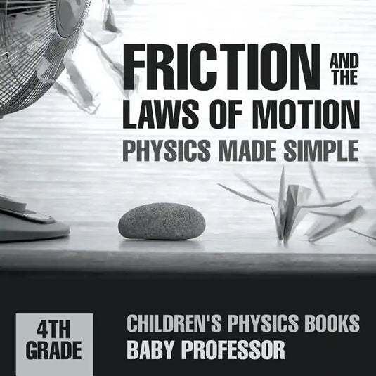 Friction and the Laws of Motion - Physics Made Simple - 4th Grade Children's Physics Books - Paperback
