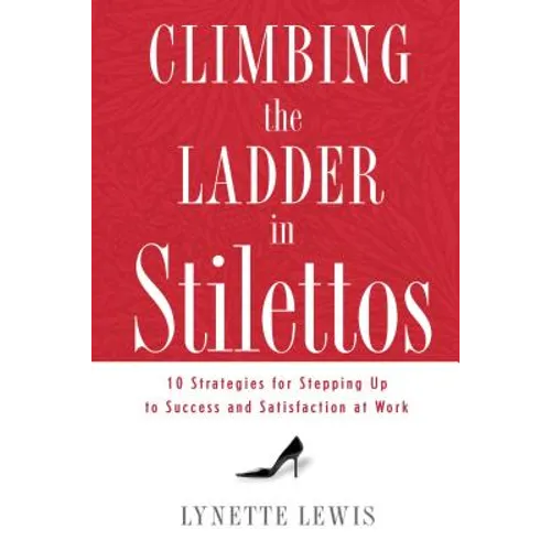 Climbing the Ladder in Stilettos: Ten Strategies for Stepping Up to Success and Satisfaction at Work - Paperback