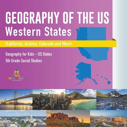Geography of the US - Western States (California, Arizona, Colorado and More Geography for Kids - US States 5th Grade Social Studies - Paperback