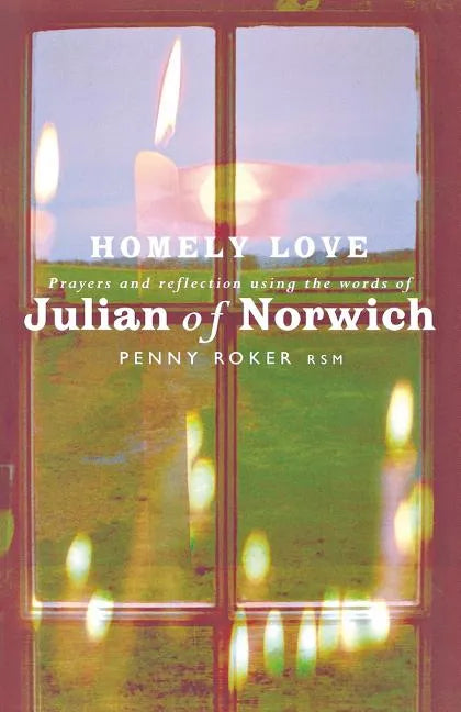 Homely Love: Prayers and Reflections Using the Words of Julian of Norwich - Paperback