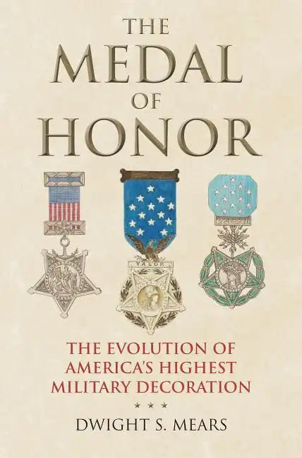 The Medal of Honor: The Evolution of America's Highest Military Decoration - Hardcover