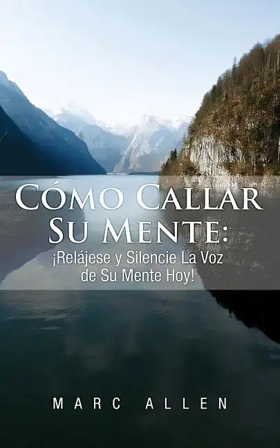 Cómo Callar Su Mente: ¡Relájese y Silencie La Voz de Su Mente Hoy! - Paperback