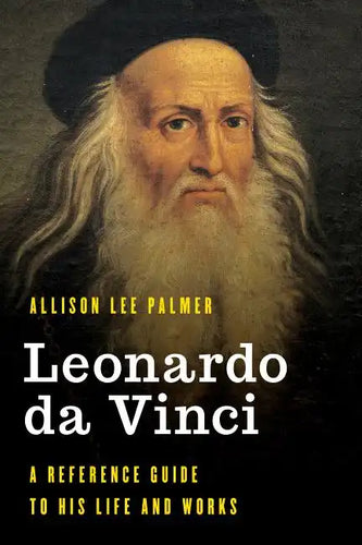 Leonardo da Vinci: A Reference Guide to His Life and Works - Hardcover