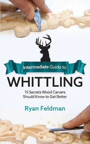 Intermediate Guide to Whittling: 15 Secrets Wood Carvers Should Know to Get Better - Paperback