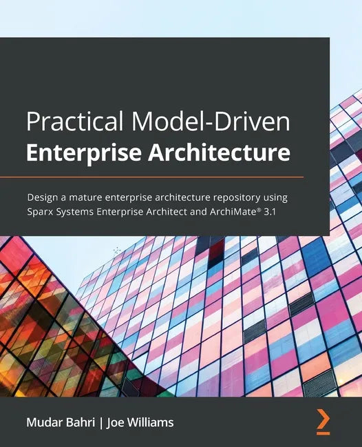 Practical Model-Driven Enterprise Architecture: Design a mature enterprise architecture repository using Sparx Systems Enterprise Architect and ArchiM - Paperback
