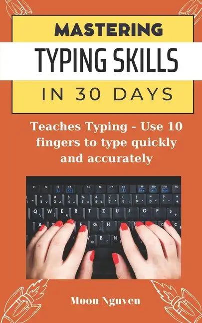 Mastering Typing Skills in 30 Days: Teaches Typing - Use 10 fingers to type quickly and accurately - Paperback