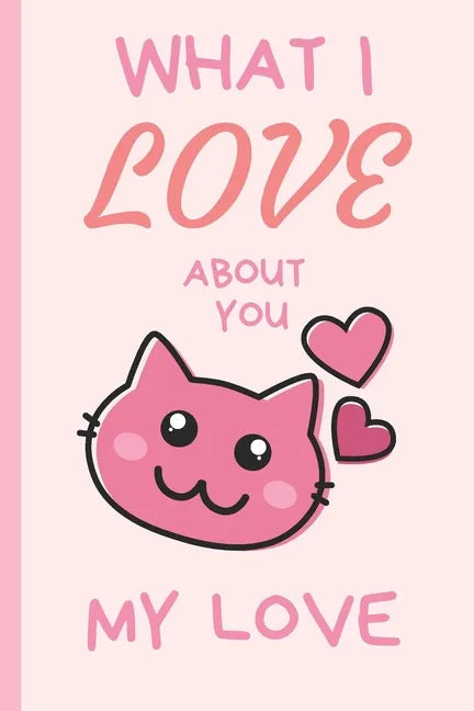 What I Love You About You My Love: Lovely Valentines Day Gift for Him with 52 Reasons for Your Love, Fill in Empty Spaces - Paperback