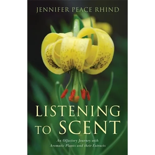 Listening to Scent: An Olfactory Journey with Aromatic Plants and Their Extracts - Paperback