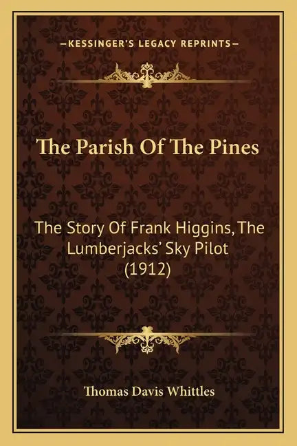 The Parish Of The Pines: The Story Of Frank Higgins, The Lumberjacks' Sky Pilot (1912) - Paperback
