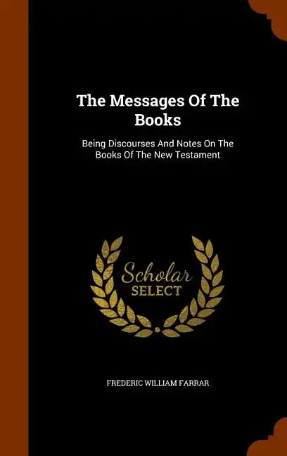 The Messages Of The Books: Being Discourses And Notes On The Books Of The New Testament - Hardcover