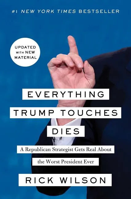 Everything Trump Touches Dies: A Republican Strategist Gets Real about the Worst President Ever - Paperback