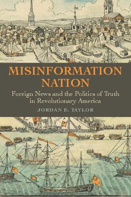 Misinformation Nation: Foreign News and the Politics of Truth in Revolutionary America - Hardcover