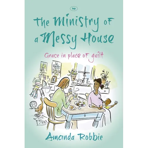 The Ministry of a Messy House: Grace In Place Of Guilt - Paperback