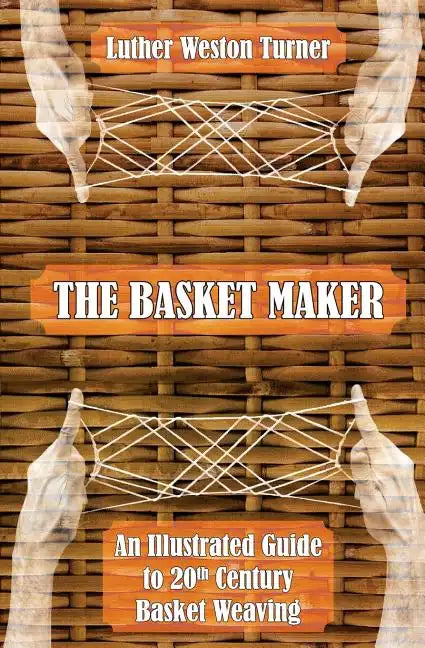 The Basket Maker: An Illustrated Guide to 20th Century Basket Weaving - Paperback