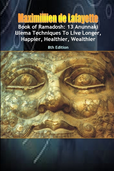 Book of Ramadosh: 13 Anunnaki Ulema Techniques To Live Longer, Happier, Healthier, Wealthier.8th Edition - Paperback