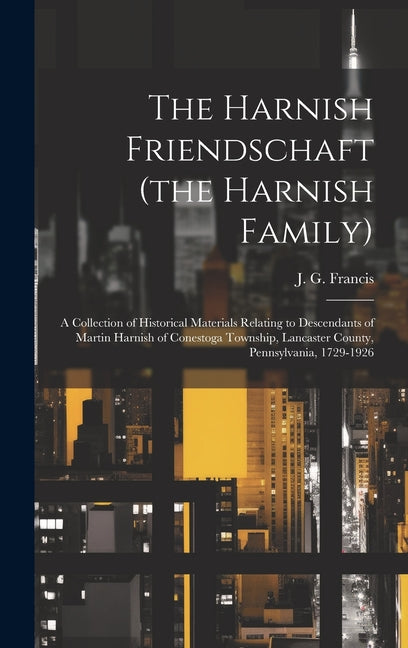 The Harnish Friendschaft (the Harnish Family): a Collection of Historical Materials Relating to Descendants of Martin Harnish of Conestoga Township, L - Hardcover