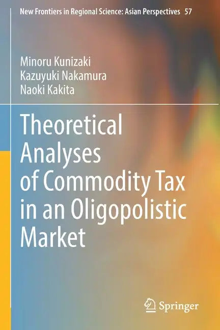 Theoretical Analyses of Commodity Tax in an Oligopolistic Market - Paperback