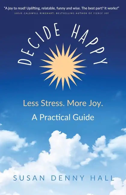 Decide Happy: Less Stress. More Joy. - Paperback
