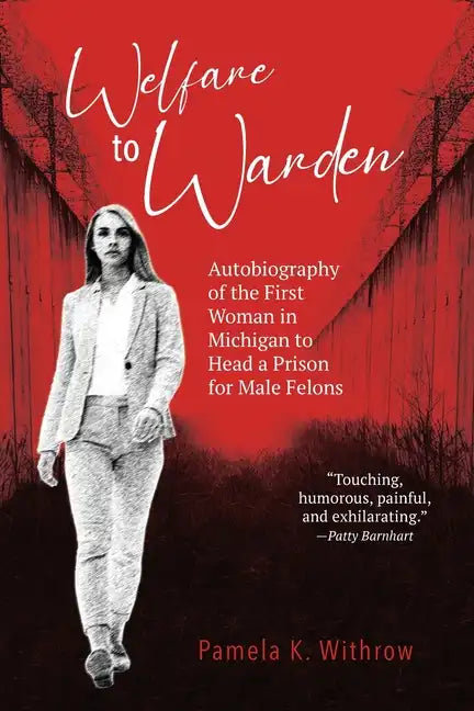 Welfare to Warden: Autobiography of the First Woman in Michigan to Head a Prison for Male Felons - Paperback