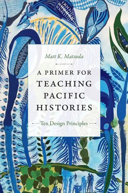 A Primer for Teaching Pacific Histories: Ten Design Principles - Paperback
