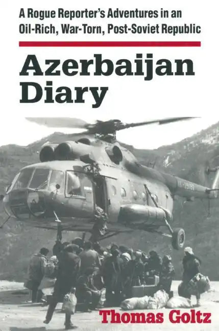 Azerbaijan Diary: A Rogue Reporter's Adventures in an Oil-rich, War-torn, Post-Soviet Republic - Paperback