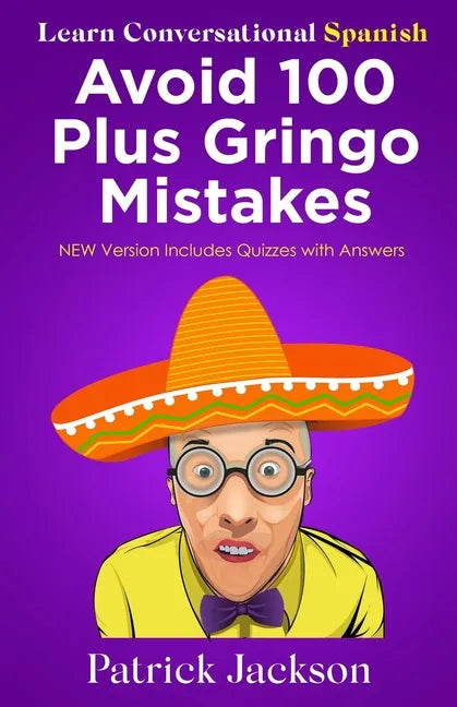 Avoid 100 Plus Gringo Mistakes - Learn Conversational Spanish: NEW & Improved Edition Includes Exercises with Questions & Answers - Paperback