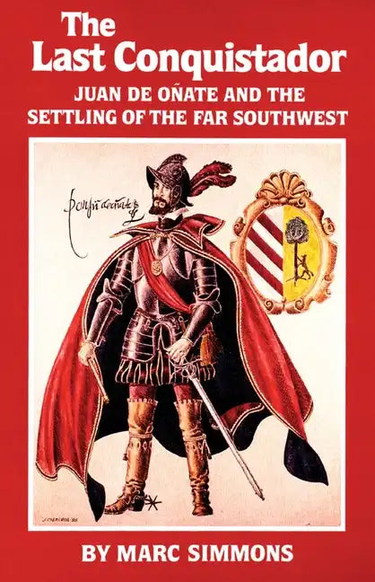 The Last Conquistador: Juan de Onate and the Settling of the Far Southwest - Paperback