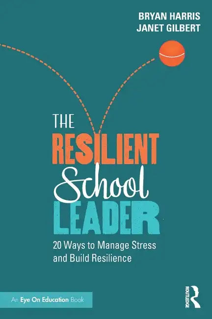 The Resilient School Leader: 20 Ways to Manage Stress and Build Resilience - Paperback