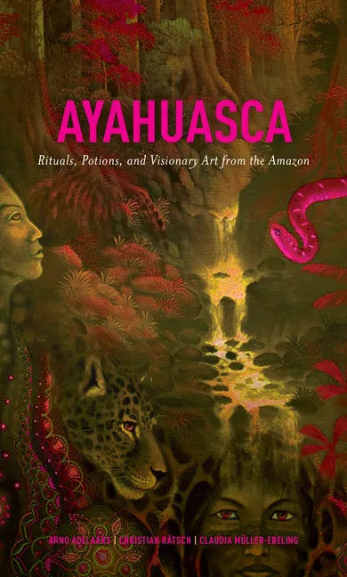 Ayahuasca: Rituals, Potions and Visionary Art from the Amazon - Hardcover