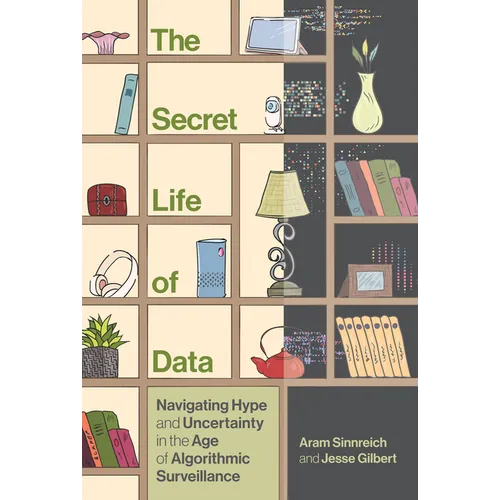 The Secret Life of Data: Navigating Hype and Uncertainty in the Age of Algorithmic Surveillance - Hardcover