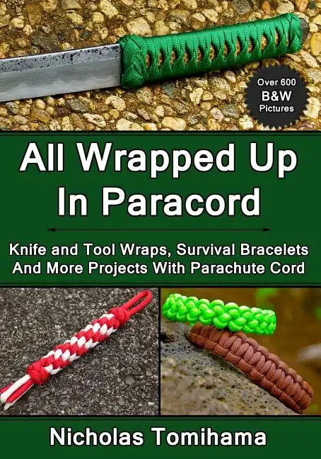 All Wrapped Up In Paracord: Knife and Tool Wraps, Survival Bracelets, And More Projects With Parachute Cord - Paperback