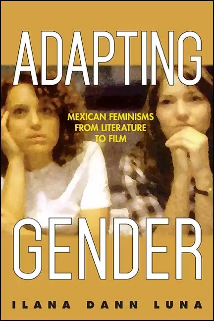 Adapting Gender: Mexican Feminisms from Literature to Film - Paperback