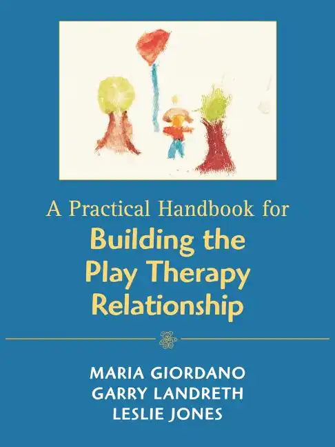 A Practical Handbook for Building the Play Therapy Relationship - Paperback