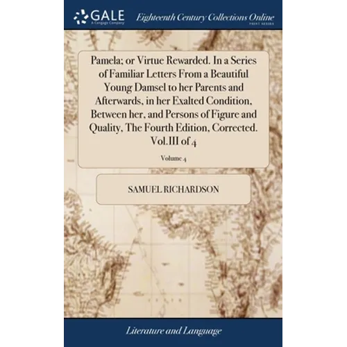 Pamela; or Virtue Rewarded. In a Series of Familiar Letters From a Beautiful Young Damsel to her Parents and Afterwards, in her Exalted Condition, Bet - Hardcover