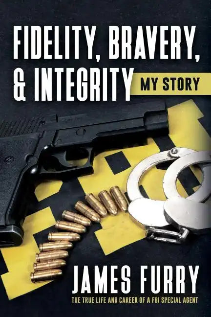 Fidelity, Bravery, & Integrity: My Story: The True Life and Career of a FBI Special Agent - Paperback