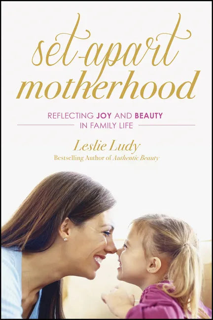 Set-Apart Motherhood: Reflecting Joy and Beauty in Family Life - Paperback