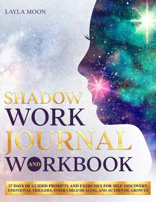 Shadow Work Journal and Workbook: 37 Days of Guided Prompts and Exercises for Self-Discovery, Emotional Triggers, Inner Child Healing, and Authentic G - Paperback