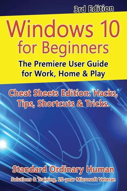 Windows 10 for Beginners. Revised & Expanded 3rd Edition: The Premiere User Guide for Work, Home & Play - Paperback