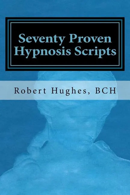 Seventy Proven Hypnosis Scripts: : A Companion to Unlocking the Blueprint of the Psyche - Paperback