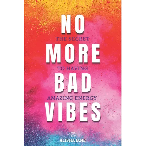 No More Bad Vibes: The Secret to Having Amazing Energy - Paperback