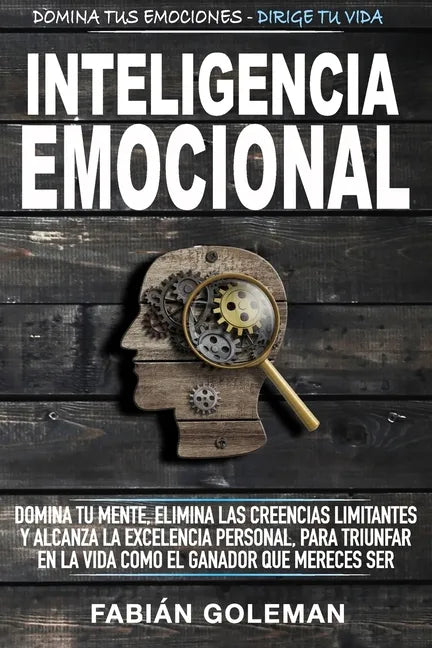 Inteligencia Emocional: Domina Tu Mente, Elimina Las Creencias Limitantes Y Alcanza La Excelencia Personal, Para Triunfar En La Vida Como El Ganador Q - Paperback
