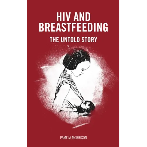 HIV and Breastfeeding: The Untold Story - Paperback