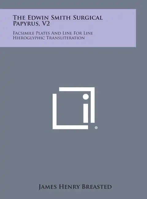 The Edwin Smith Surgical Papyrus, V2: Facsimile Plates and Line for Line Hieroglyphic Transliteration - Hardcover