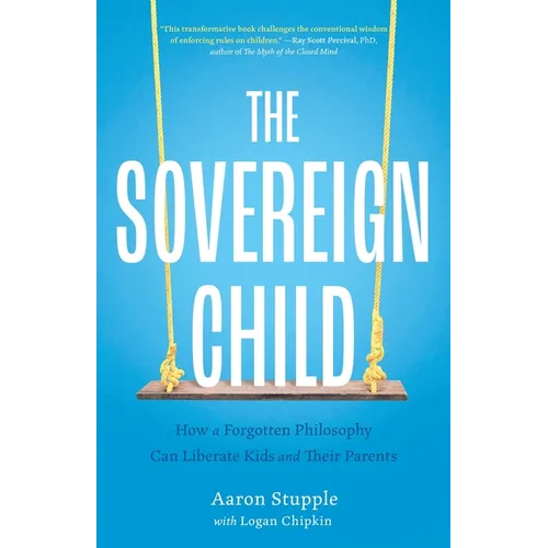 The Sovereign Child: How a Forgotten Philosophy Can Liberate Kids and Their Parents - Paperback