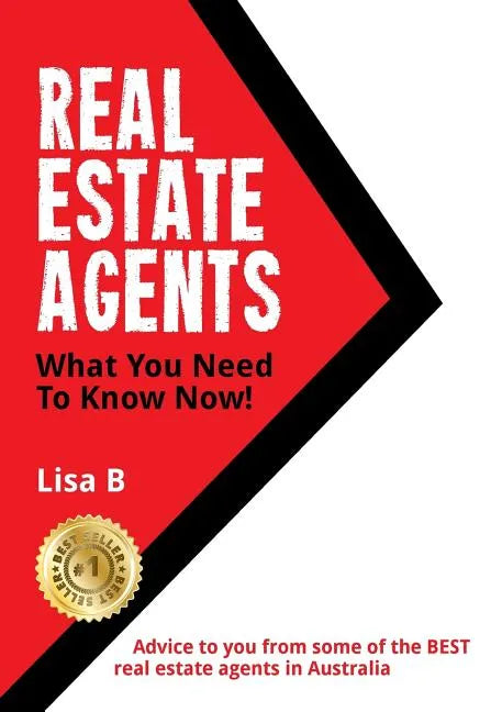Real Estate Agents What You Need To Know Now: Advice to you from some of the BEST real estate agents in Australia. - Paperback