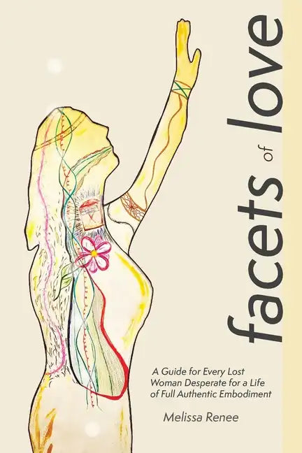 Facets of Love: A Guide for Every Lost Woman Desperate for a Life of Full Authentic Embodiment - Paperback