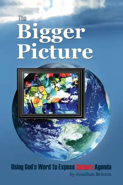 The Bigger Picture: Using God's Word to Expose Satan's Agenda - Paperback
